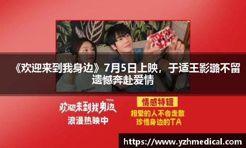 欧宝电竞：《欢迎来到我身边》7月5日上映，于适王影璐不留遗憾奔赴爱情